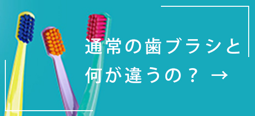 通常の歯ブラシと何が違うの?